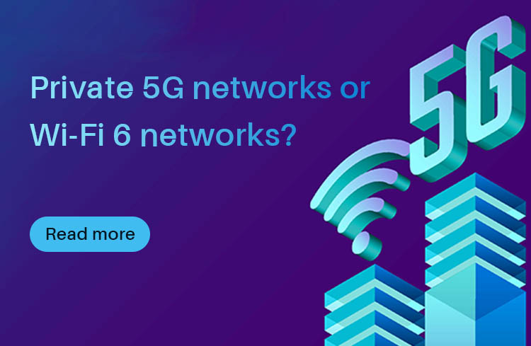 Private 5G networks or Wi-Fi 6 networks?