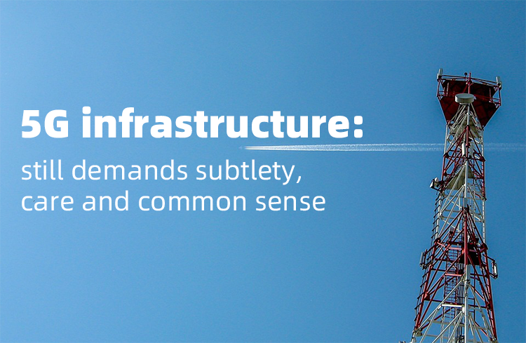 La infraestructura 5G aún exige sutileza, cuidado y sentido común